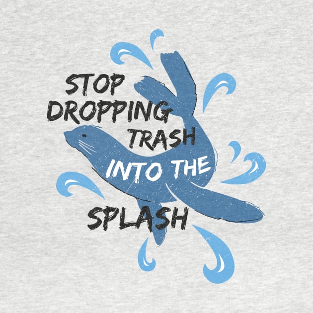 Stop Dropping Trash Into The Splash - Seal by bangtees